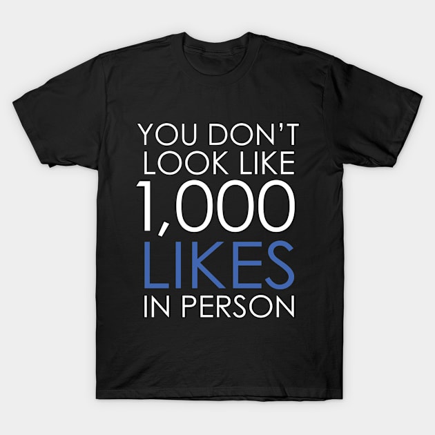 You Don't Look Like 1000 Likes In Person T-Shirt by GraphicsGarageProject